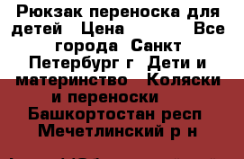 Рюкзак переноска для детей › Цена ­ 2 000 - Все города, Санкт-Петербург г. Дети и материнство » Коляски и переноски   . Башкортостан респ.,Мечетлинский р-н